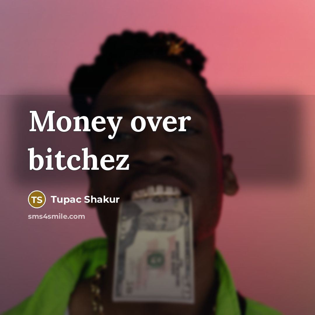 “Money over bitchez” quote by Tupac Shakur