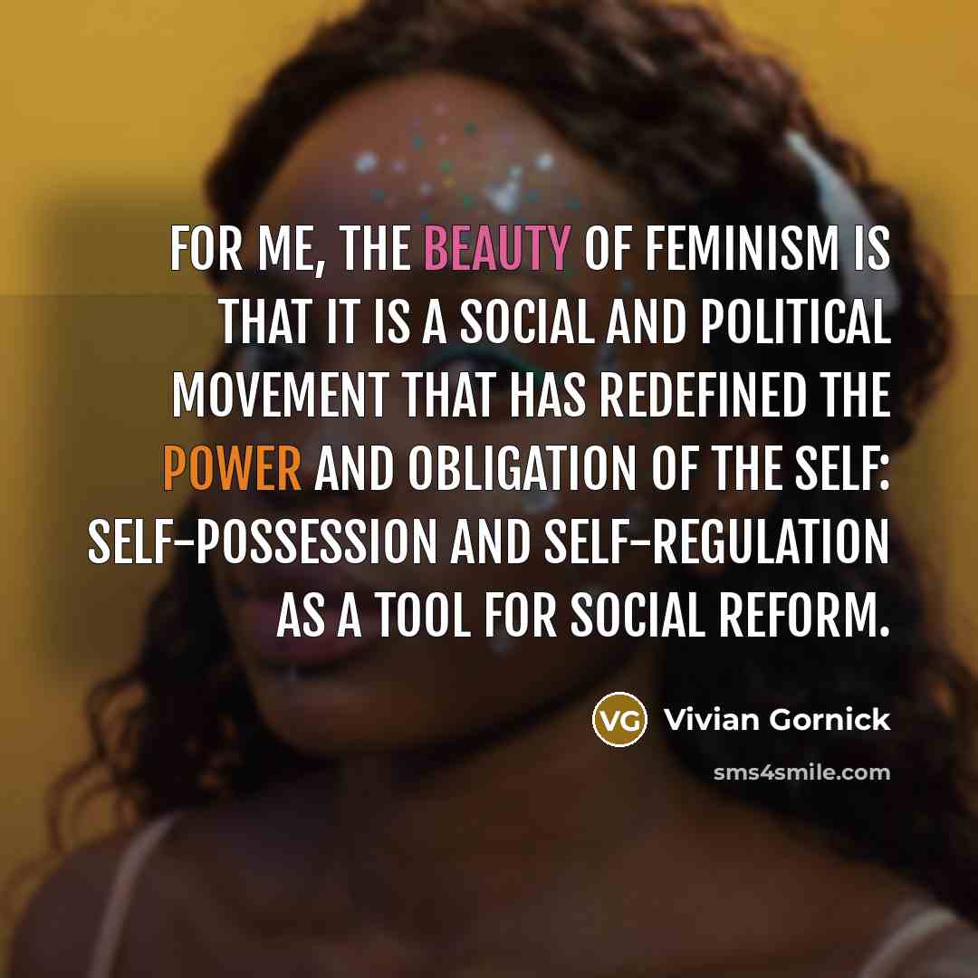 “for me, the beauty of feminism is that it is…” quote by Vivian Gornick