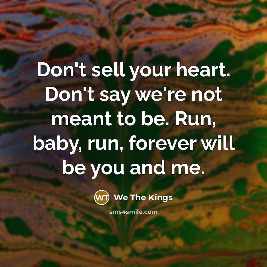 “Don't sell your heart. Don't say we're not meant to be. Run, baby, run, forever will be you and me.” quote by We The Kings
