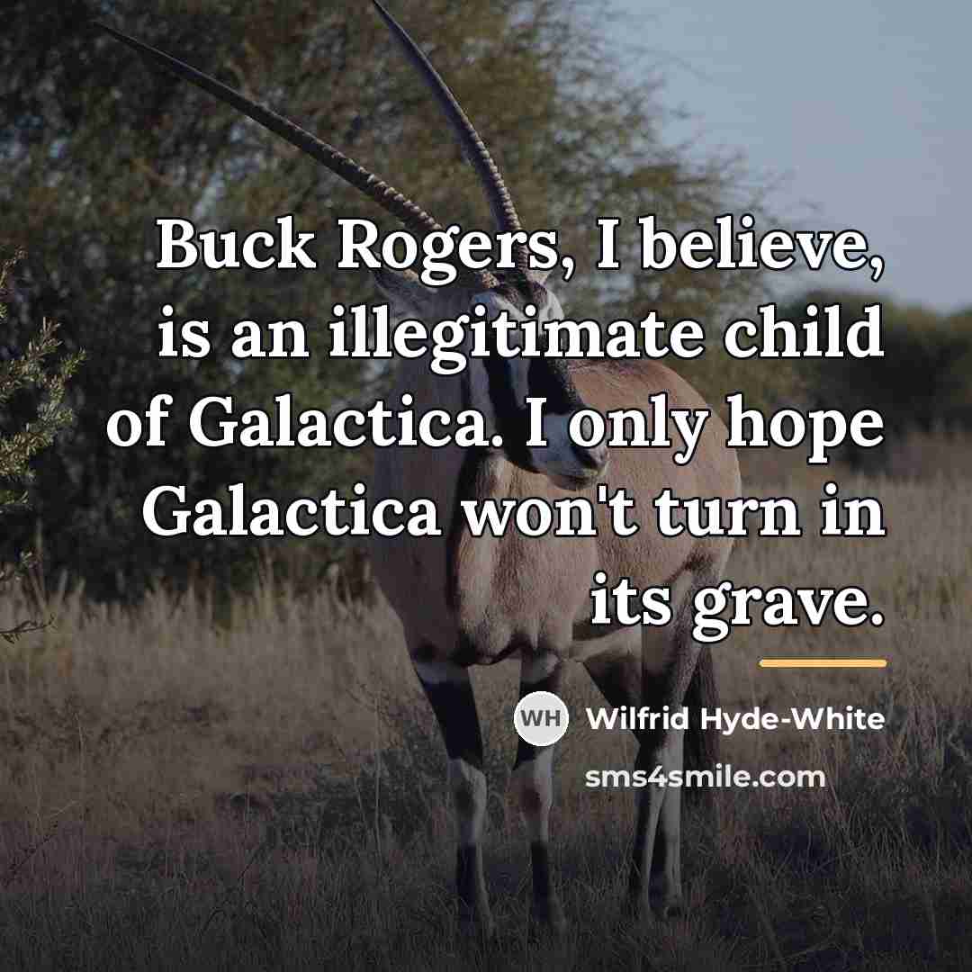 “Buck Rogers, I believe, is an illegitimate child of Galactica.…” quote by Wilfrid Hyde-White