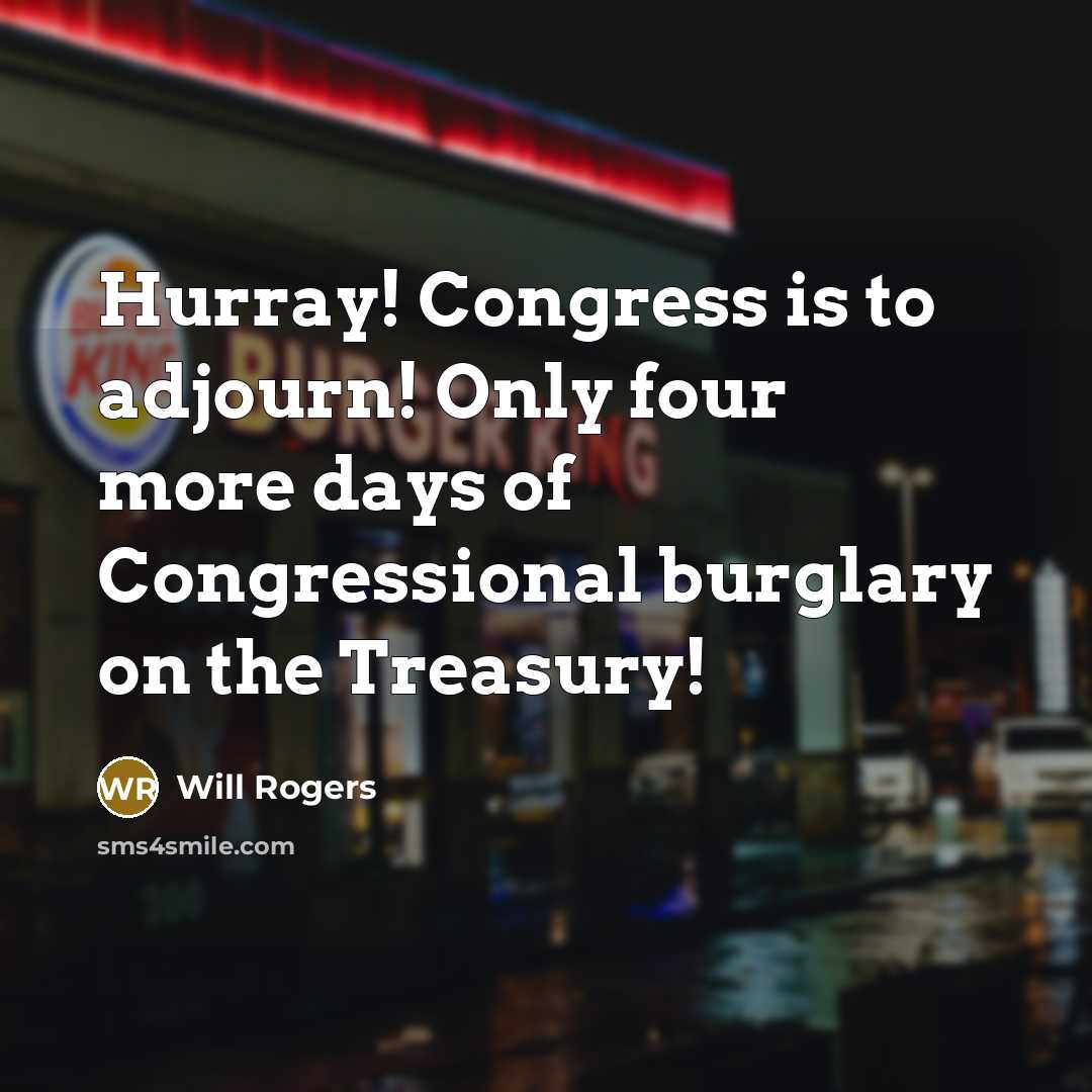 “Hurray! Congress is to adjourn! Only four more days of…” quote by Will Rogers