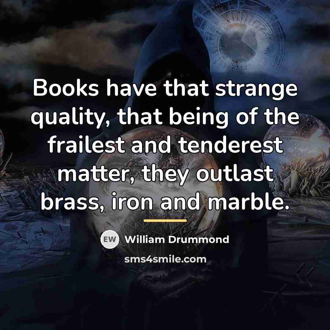 “Books have that strange quality, that being of the frailest…” quote by William Drummond