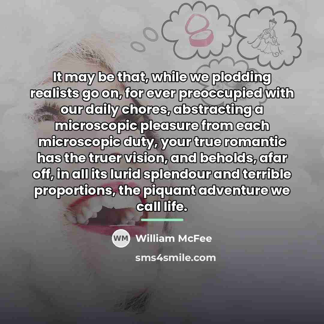 “It may be that, while we plodding realists go on,…” quote by William McFee