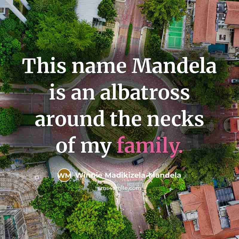 “This name Mandela is an albatross around the necks of…” quote by Winnie Madikizela-Mandela