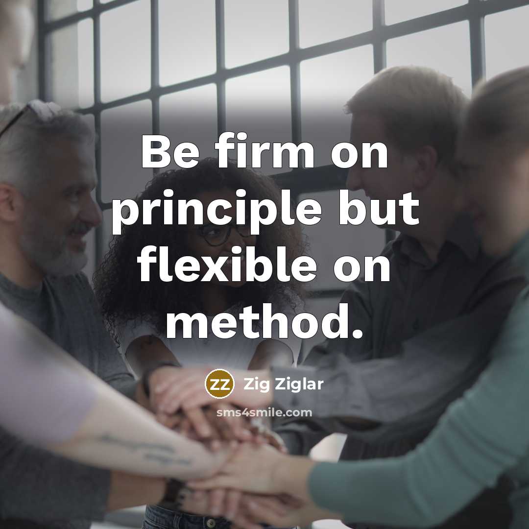 “Be firm on principle but flexible on method.…” quote by Zig Ziglar