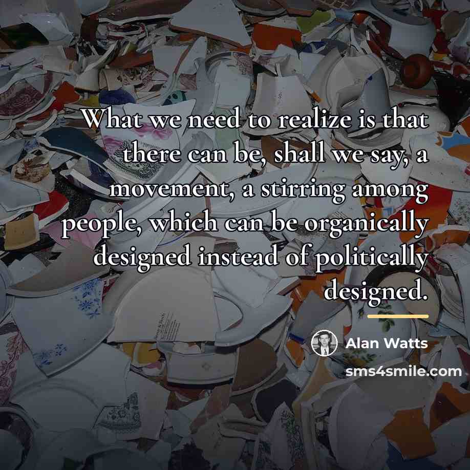 “What we need to realize is that there can be,…” quote by Alan Watts