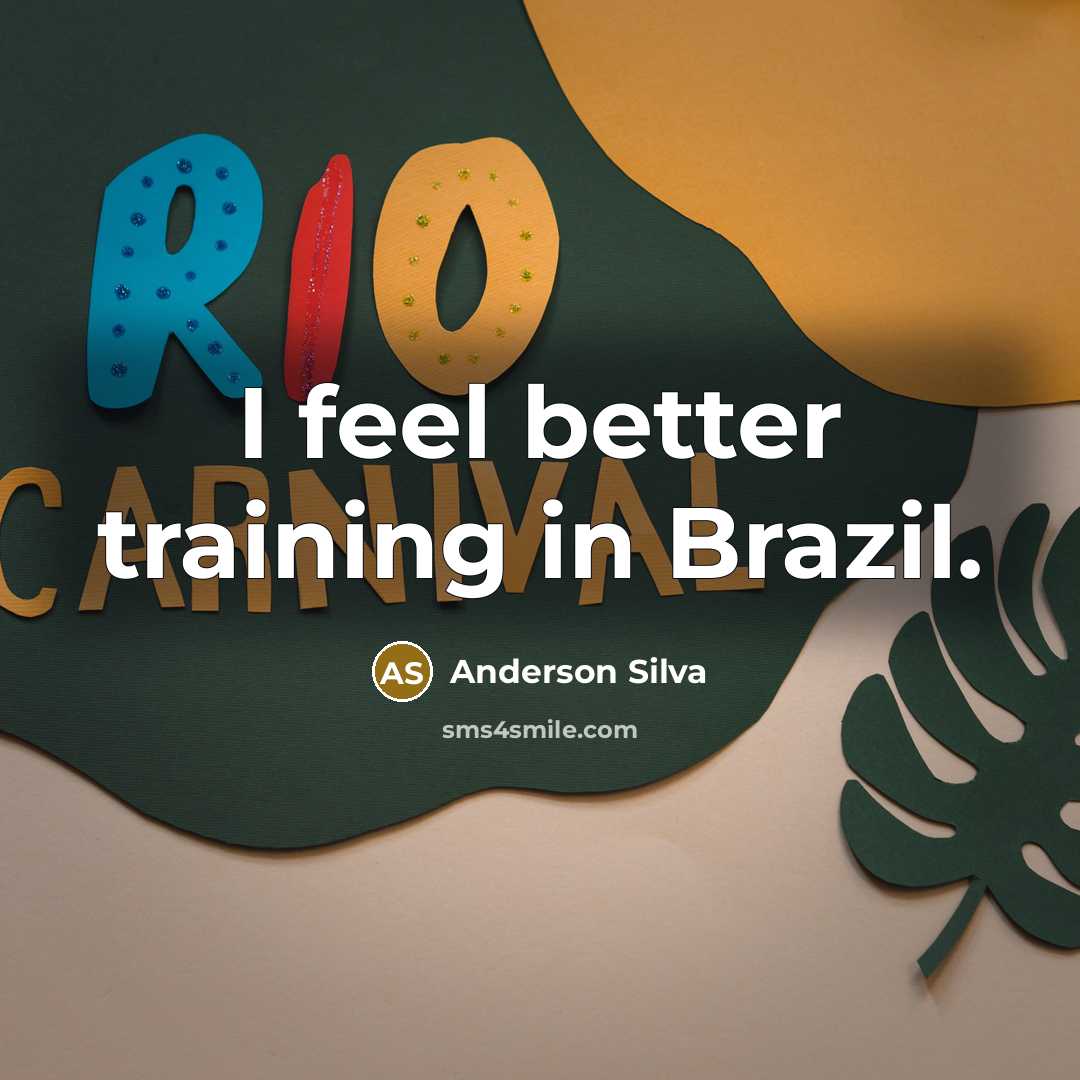 “I feel better training in Brazil.…” quote by Anderson Silva