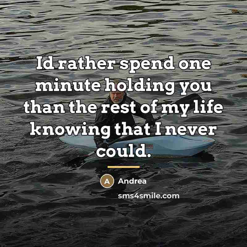 “Id rather spend one minute holding you than the rest…” quote by Andrea