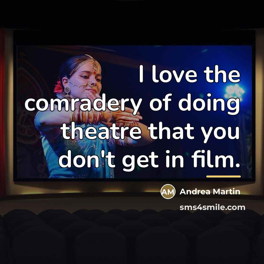 “I love the comradery of doing theatre that you don't…” quote by Andrea Martin