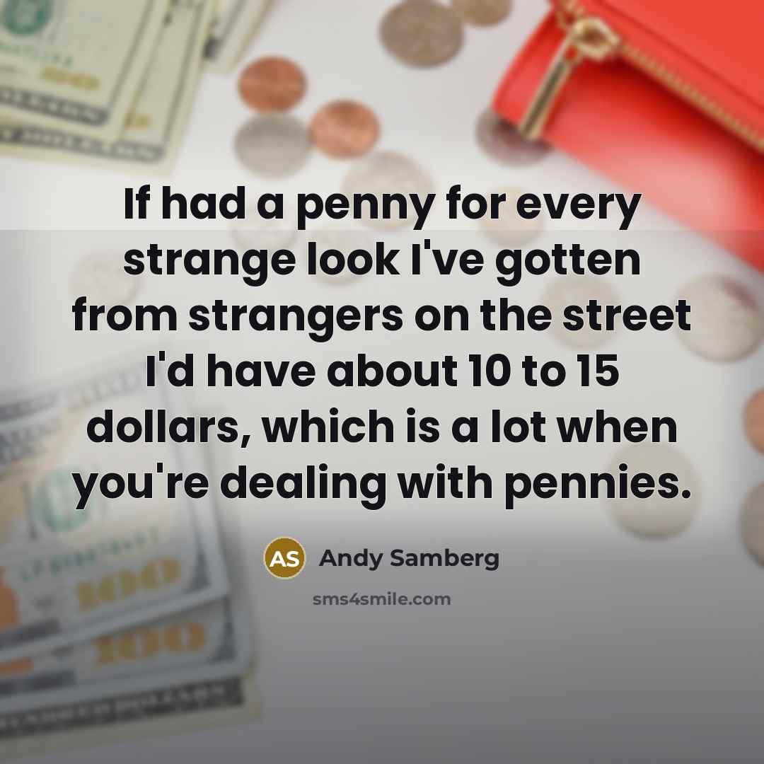 “If had a penny for every strange look I've gotten…” quote by Andy Samberg
