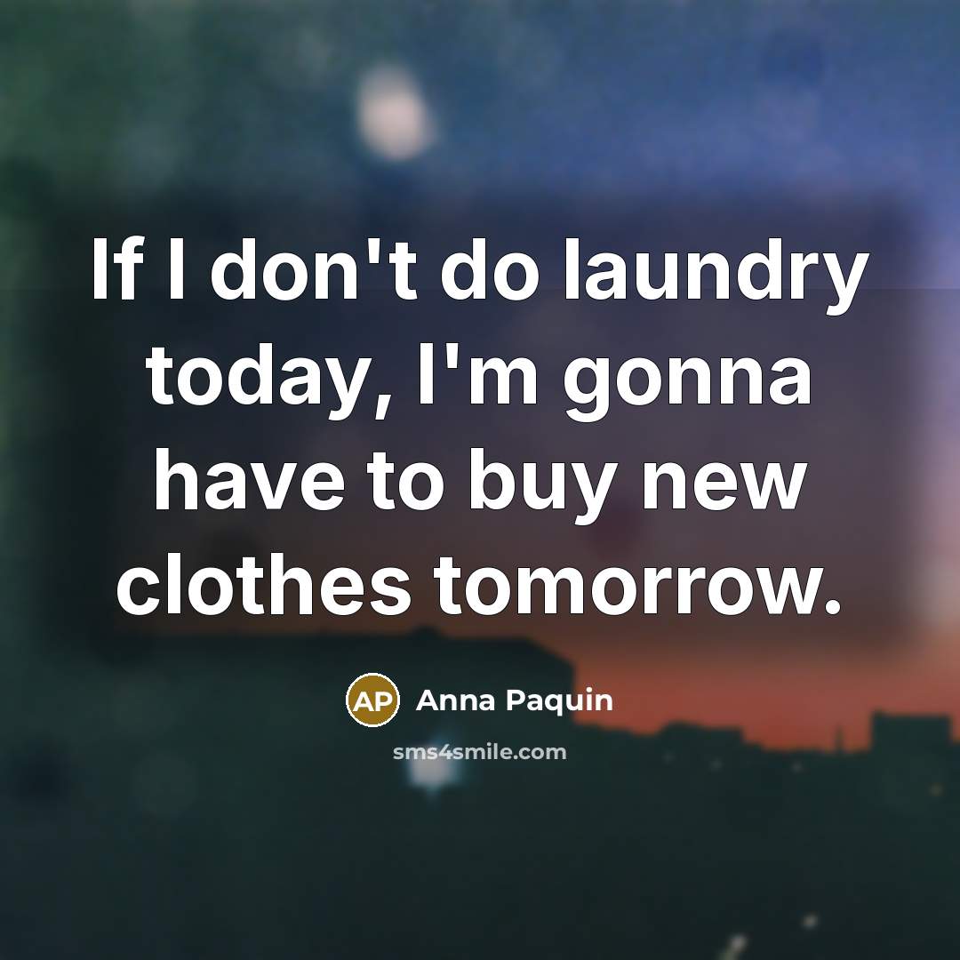 “If I don't do laundry today, I'm gonna have to…” quote by Anna Paquin