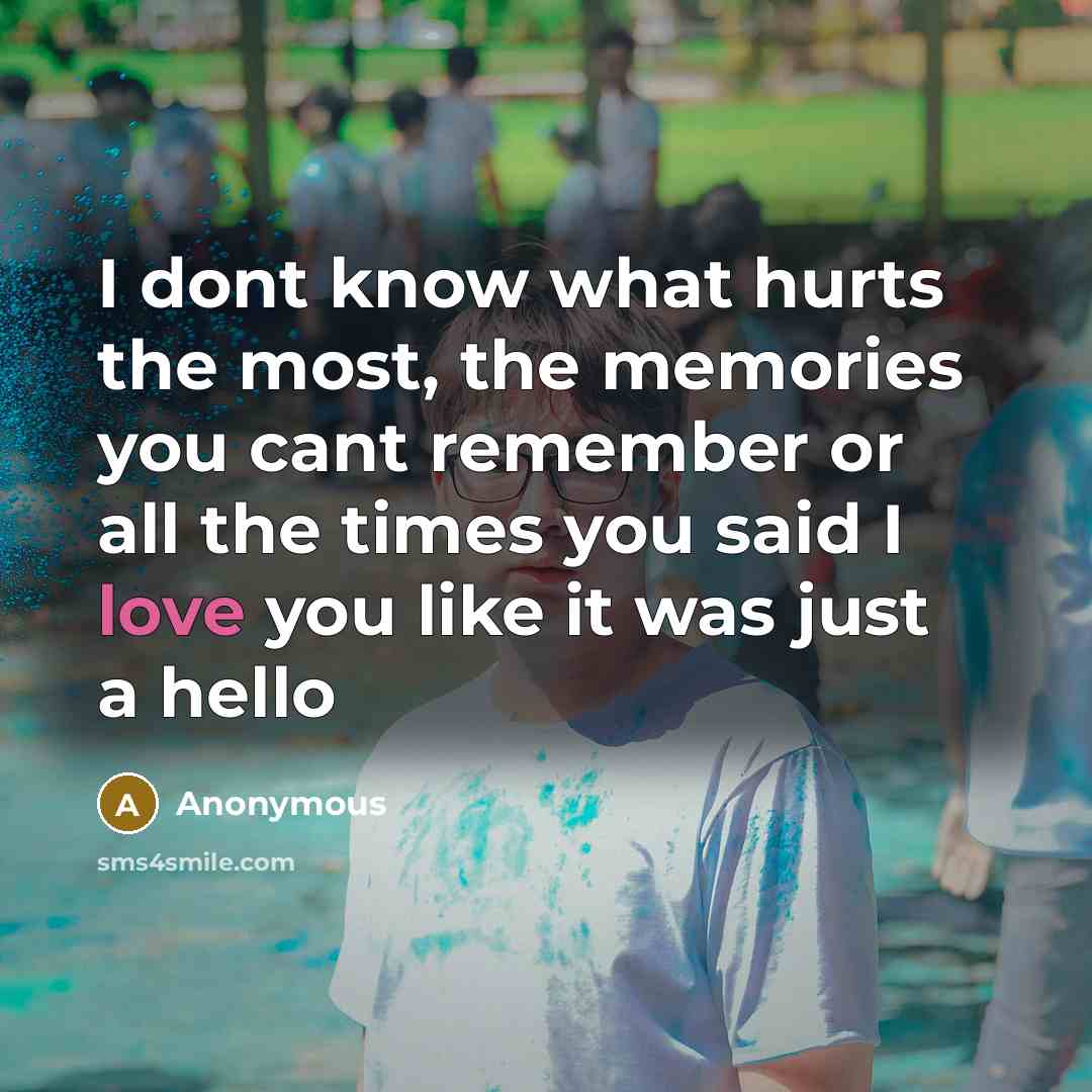 “I dont know what hurts the most, the memories you…” quote by Anonymous