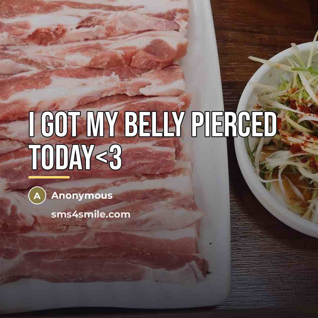“I got my belly pierced today…” quote by Anonymous