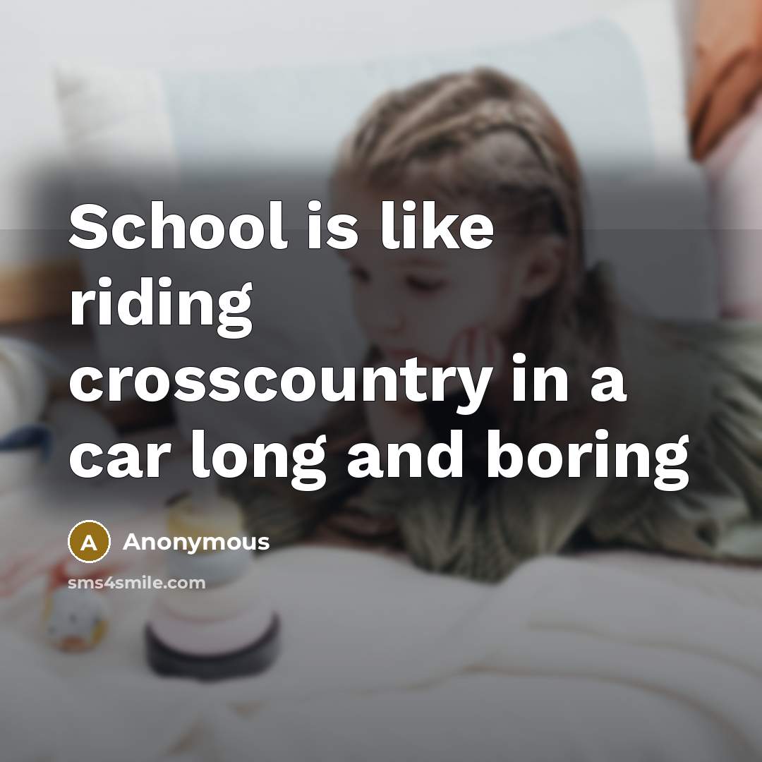 “School is like riding crosscountry in a car long and…” quote by Anonymous