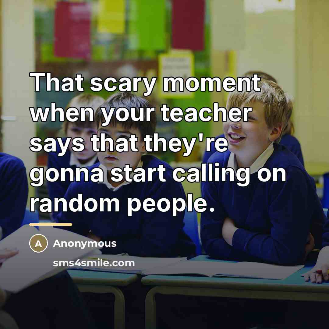 “That scary moment when your teacher says that they're gonna…” quote by Anonymous