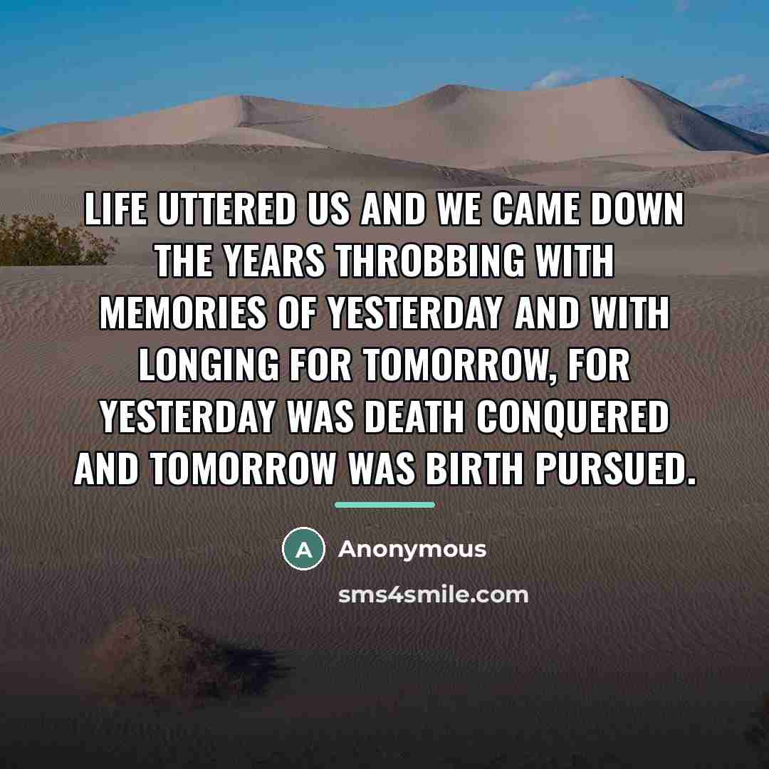 “Life uttered us and we came down the years throbbing…” quote by Anonymous