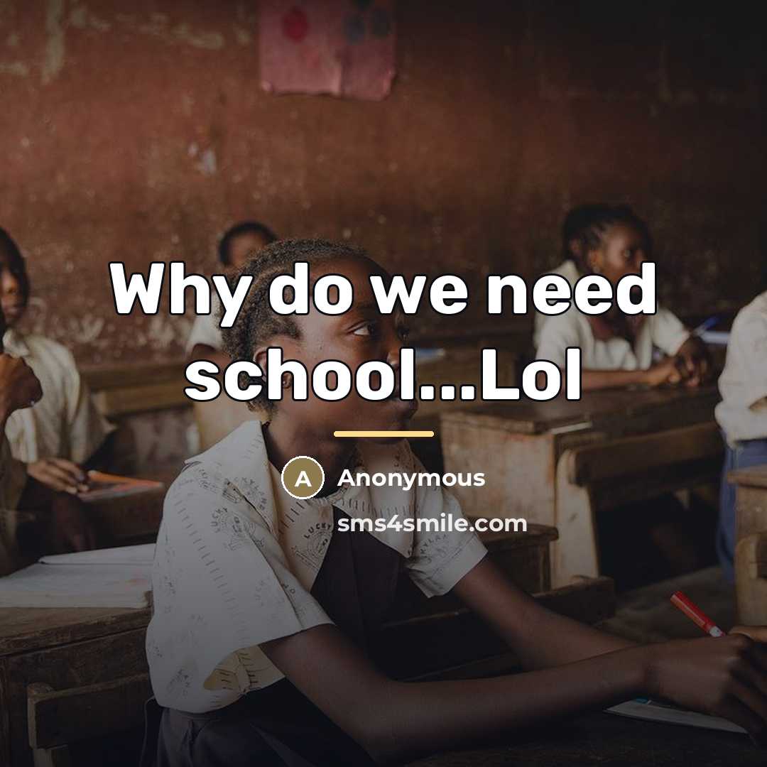 “Why do we need school...Lol…” quote by Anonymous