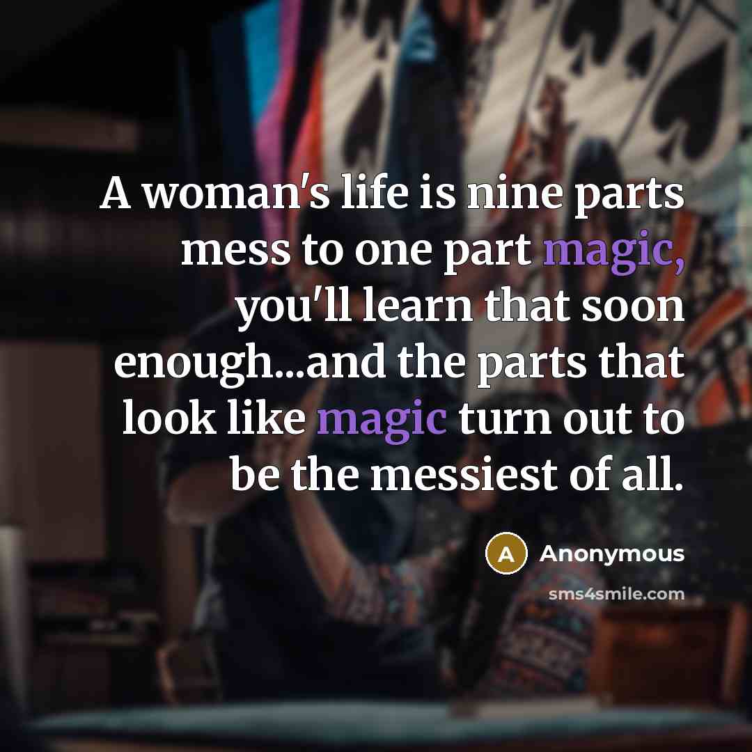 “A woman's life is nine parts mess to one part…” quote by Anonymous