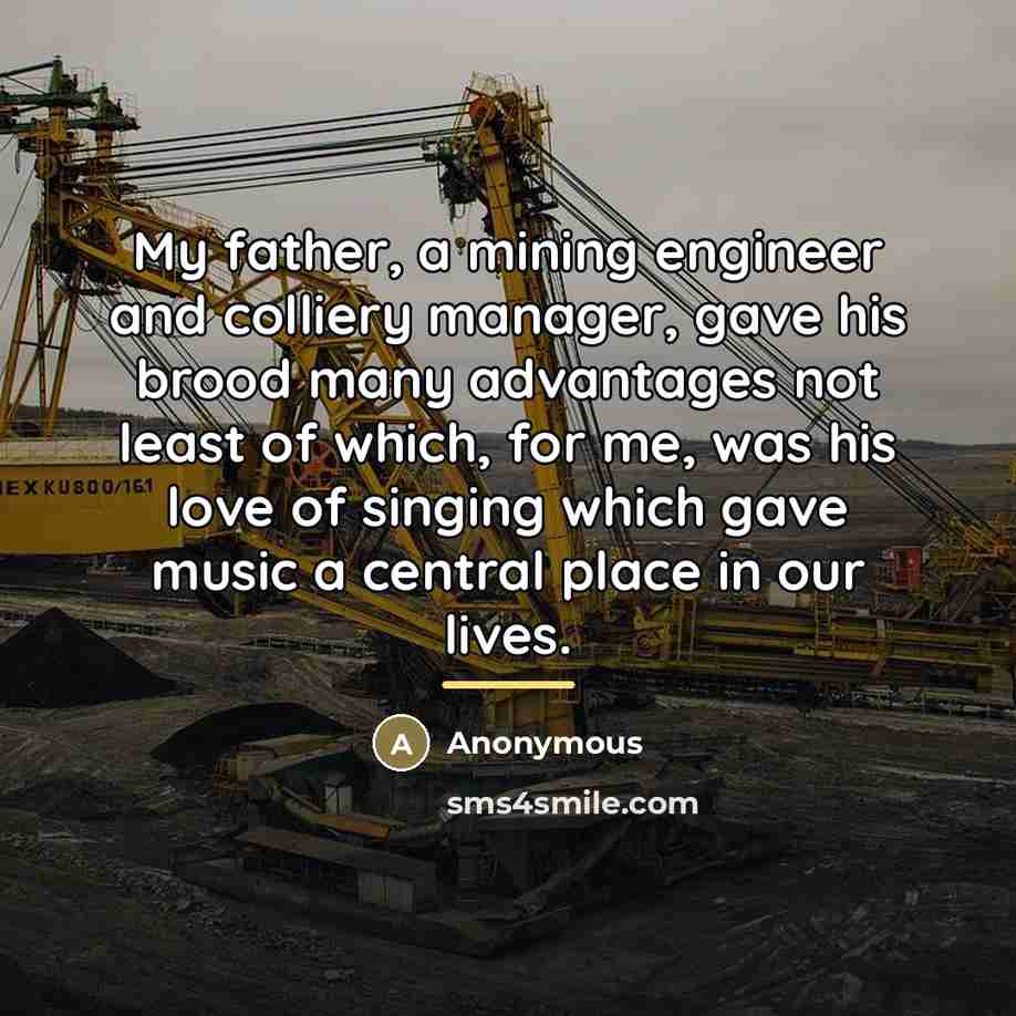 “My father, a mining engineer and colliery manager, gave his…” quote by Anonymous
