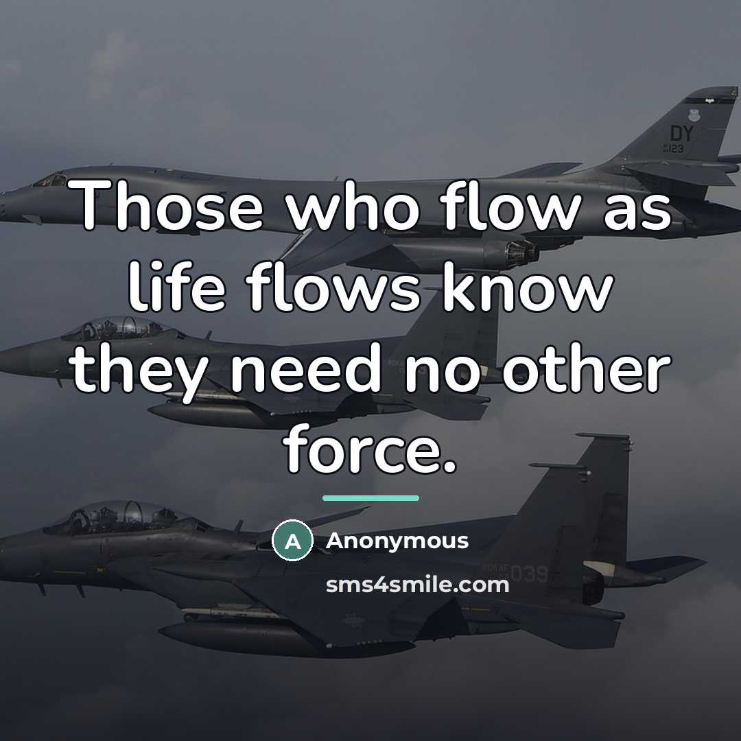 “Those who flow as life flows know they need no…” quote by Anonymous
