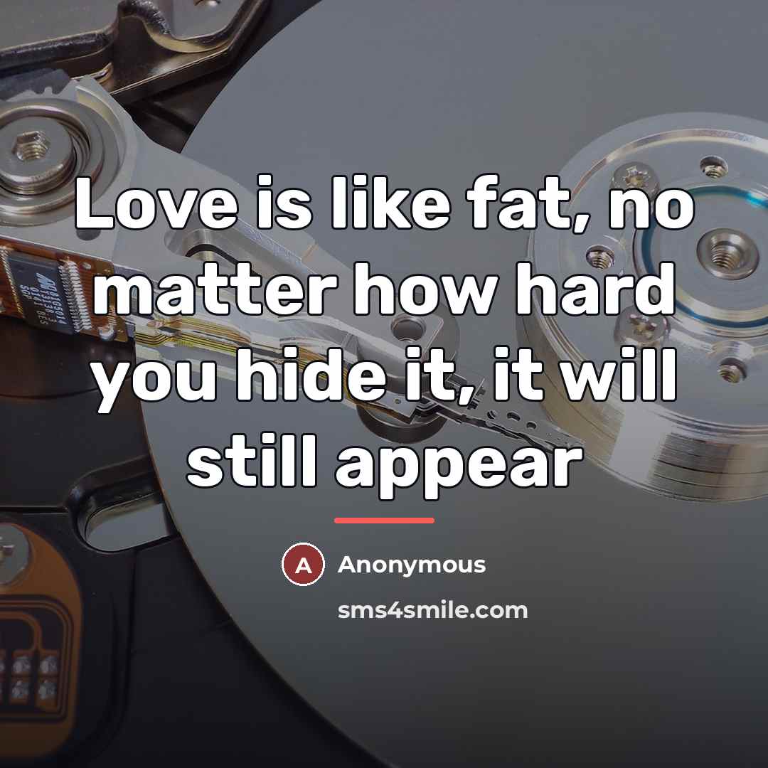 “Love is like fat, no matter how hard you hide…” quote by Anonymous