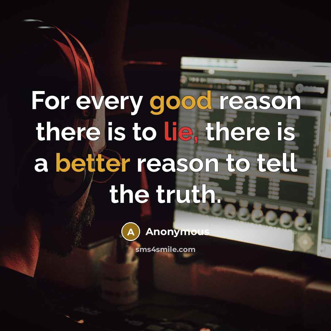 “For every good reason there is to lie, there is a better reason to tell the truth.” quote by Anonymous