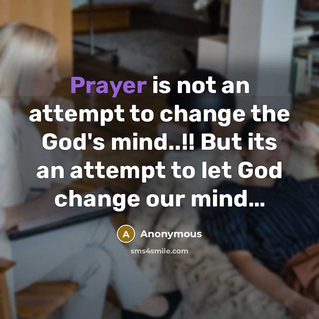 “Prayer is not an attempt to change the God's mind..!!…” quote by Anonymous