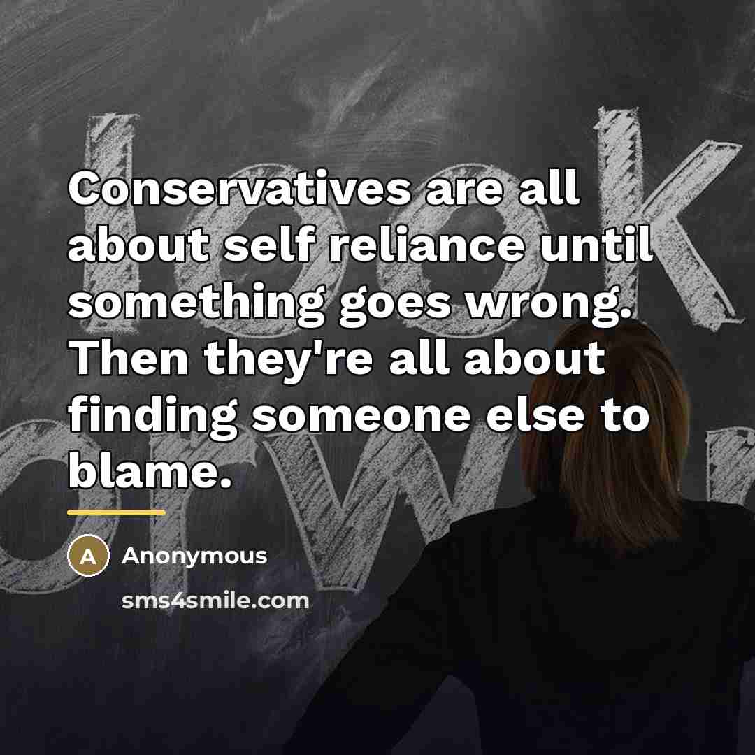 “Conservatives are all about self reliance until something goes wrong.…” quote by Anonymous