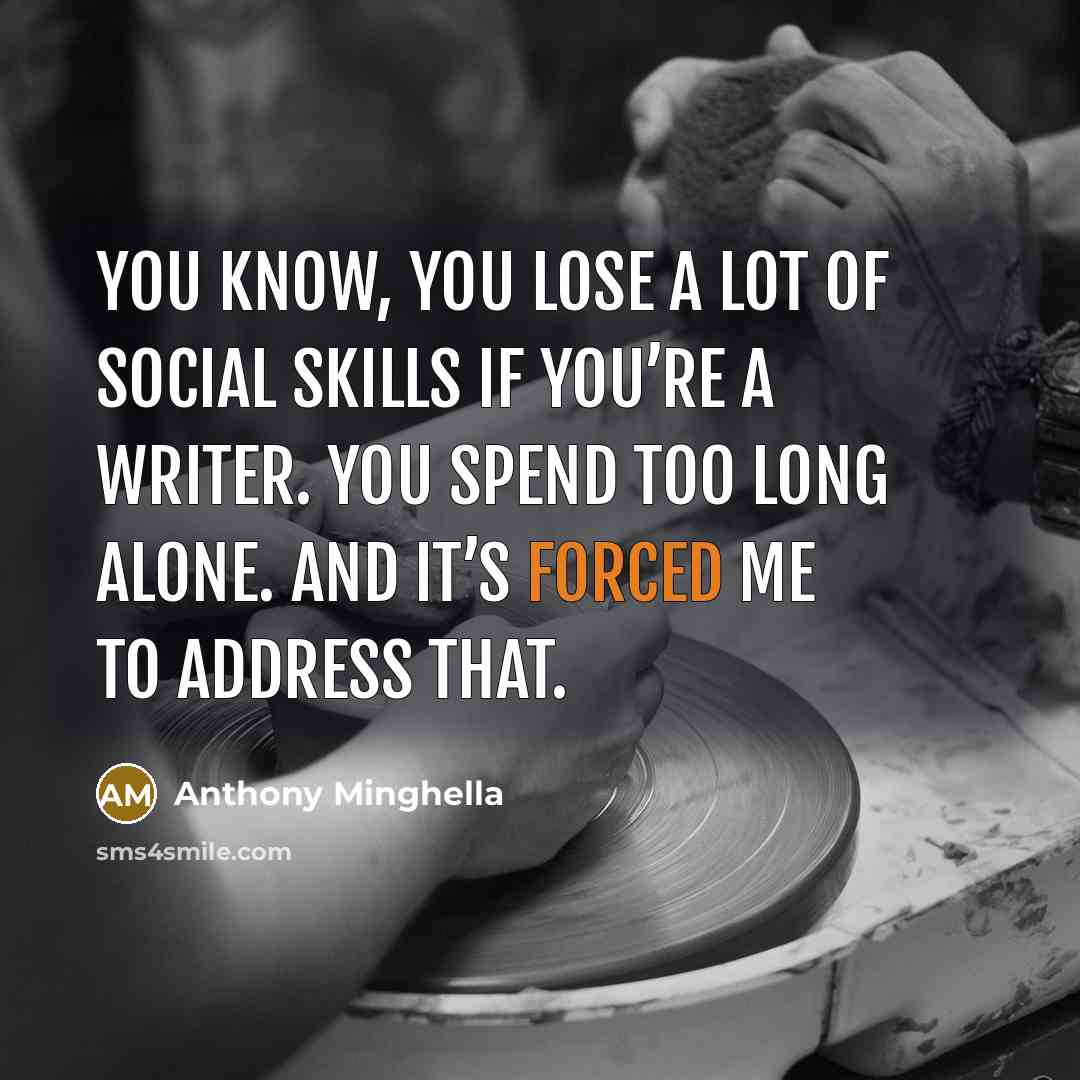 “You know, you lose a lot of social skills if…” quote by Anthony Minghella