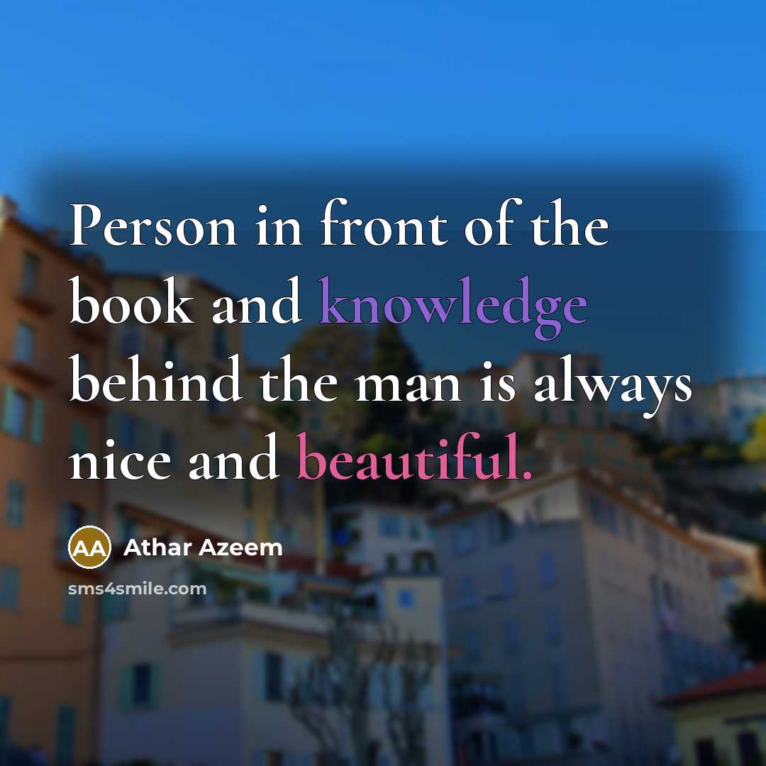 “Person in front of the book and knowledge behind the man is always nice and beautiful.” quote by Athar Azeem