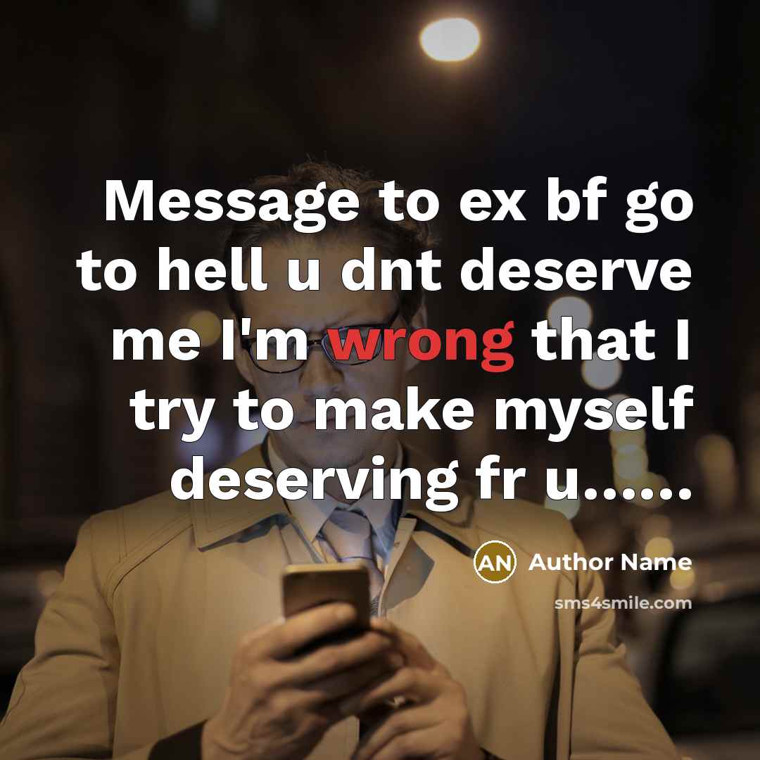 “Message to ex bf go to hell u dnt deserve me I'm wrong that I try to make myself deserving fr u……” quote by Author Name