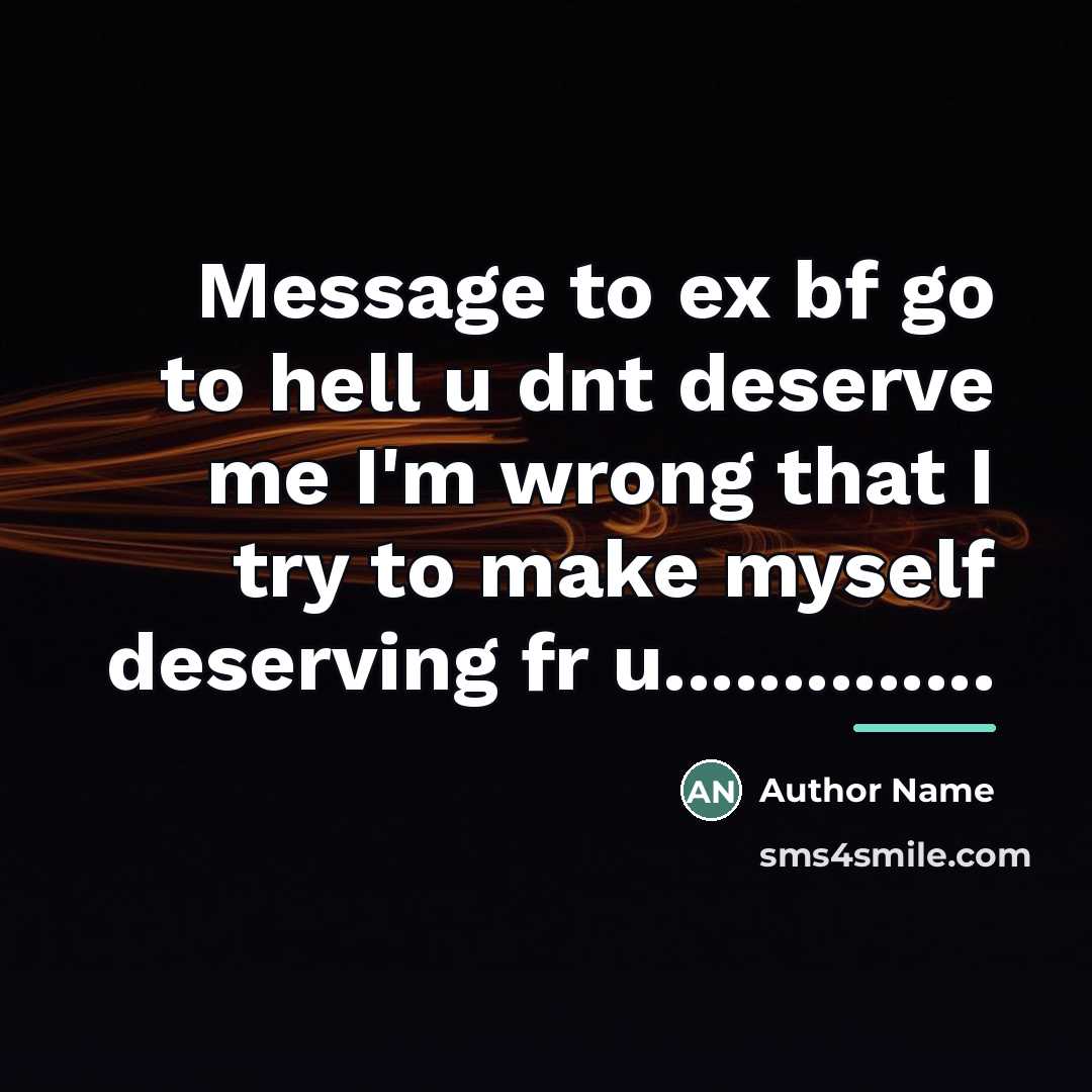 “Message to ex bf go to hell u dnt deserve…” quote by Author Name