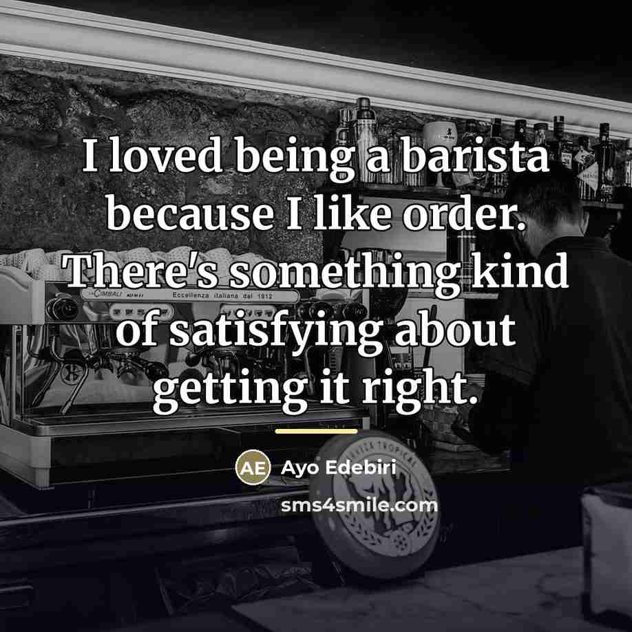 “I loved being a barista because I like order. There's…” quote by Ayo Edebiri