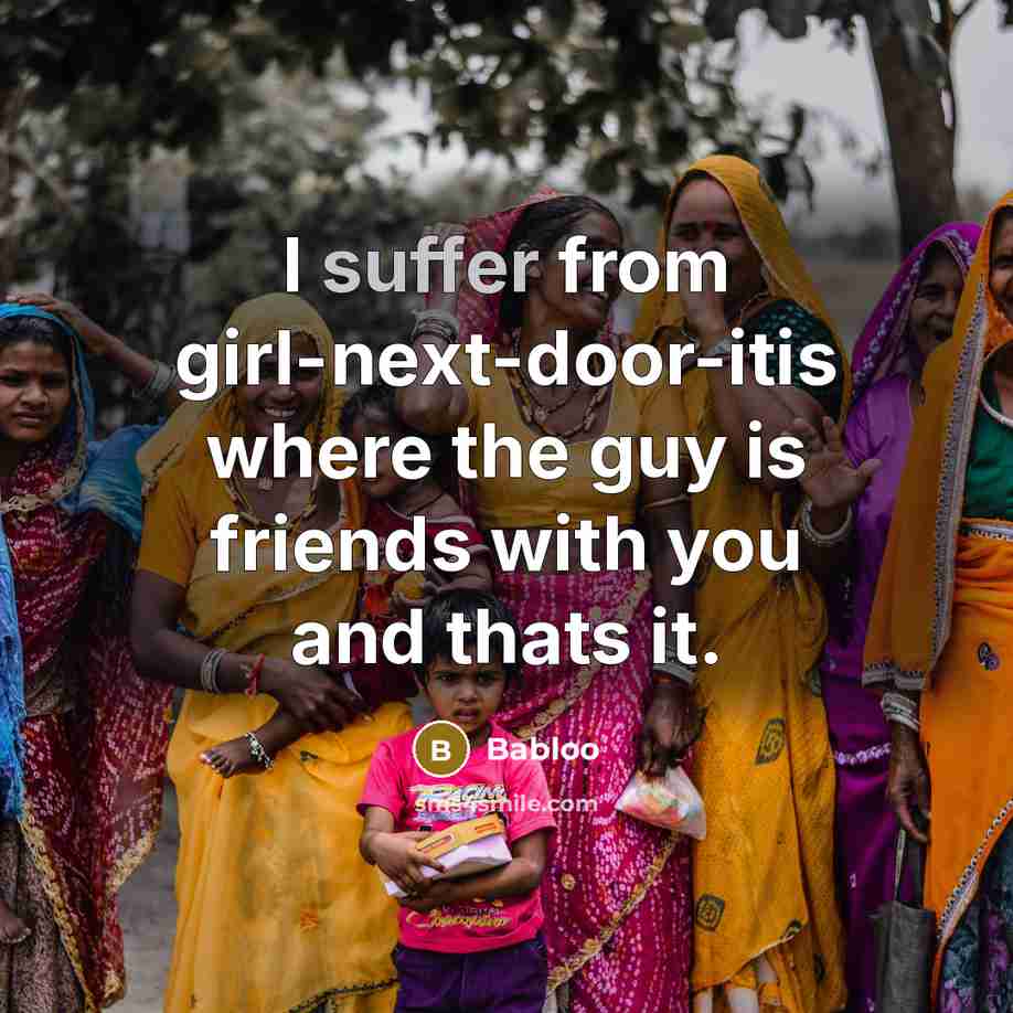 “I suffer from girl-next-door-itis where the guy is friends with…” quote by Babloo