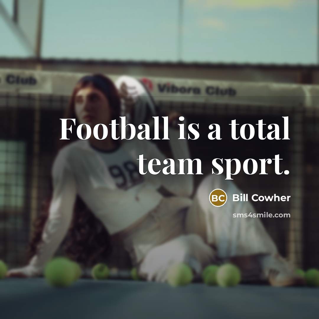 “Football is a total team sport.…” quote by Bill Cowher
