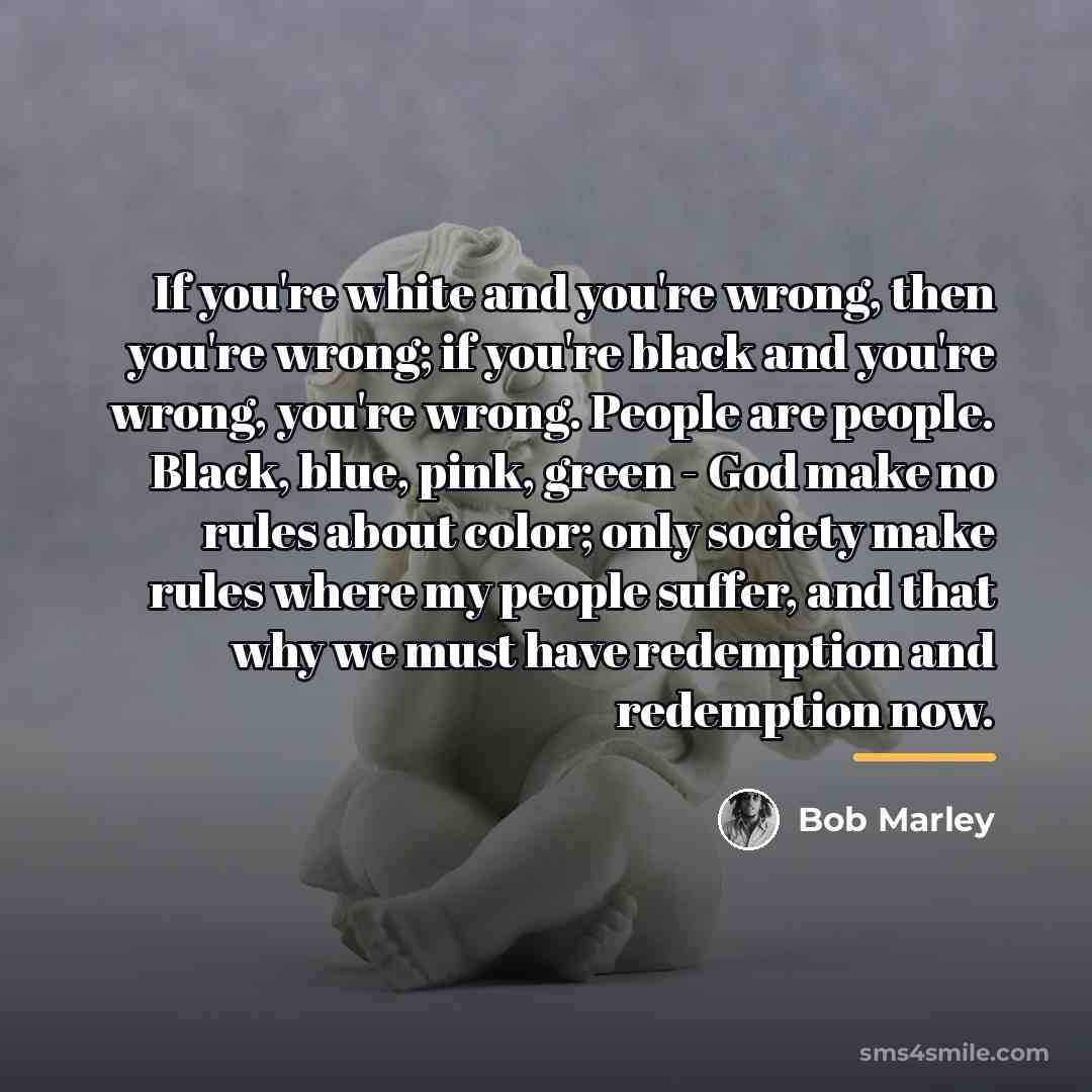 “If you're white and you're wrong, then you're wrong; if…” quote by Bob Marley