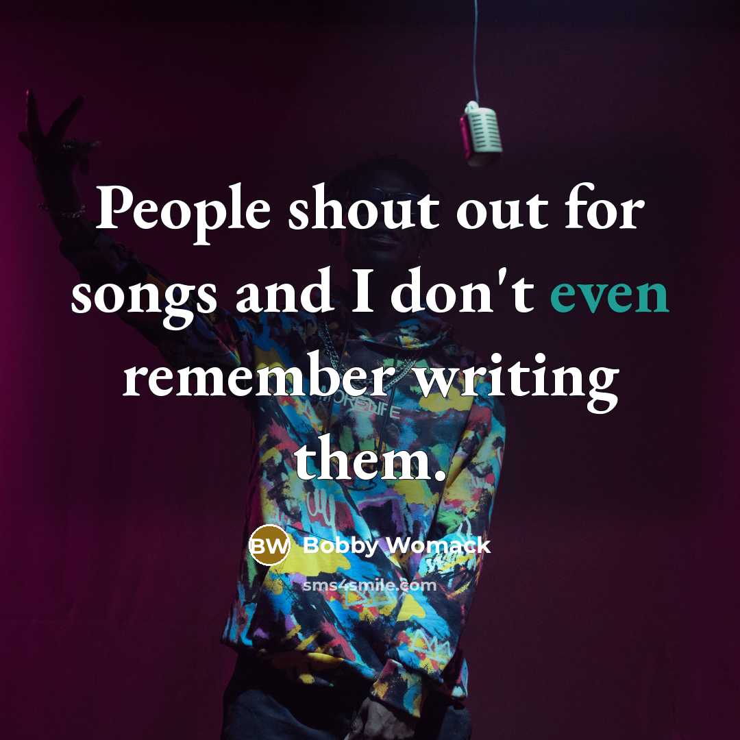 “People shout out for songs and I don't even remember…” quote by Bobby Womack