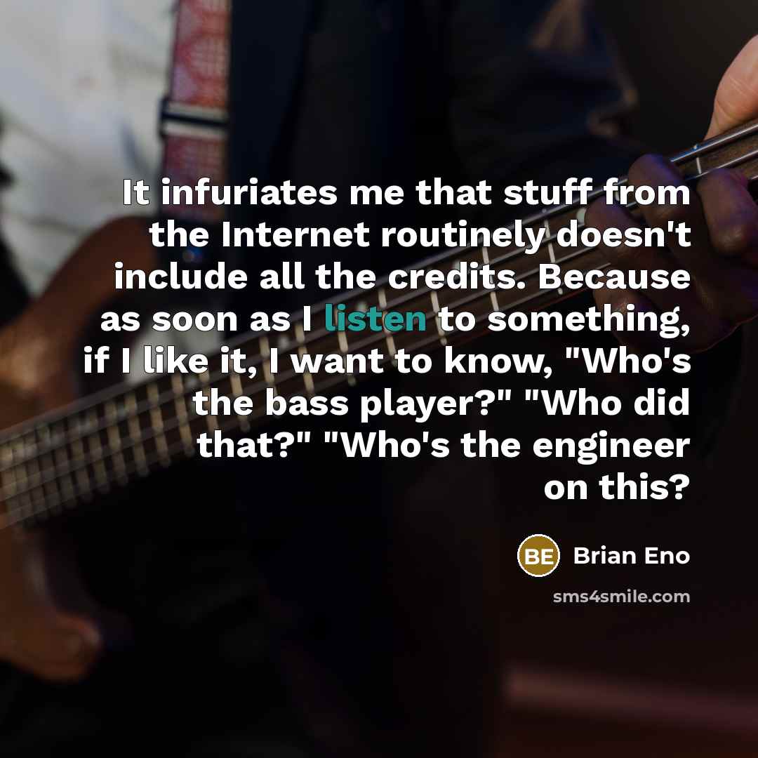 “It infuriates me that stuff from the Internet routinely doesn't…” quote by Brian Eno