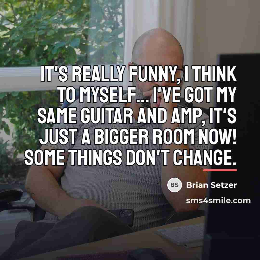 “It's really funny, I think to myself... I've got my…” quote by Brian Setzer