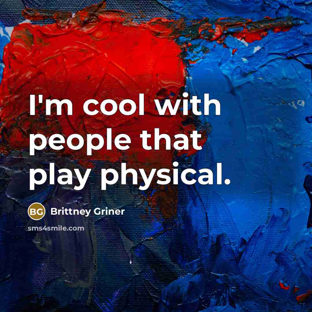 “I'm cool with people that play physical.…” quote by Brittney Griner