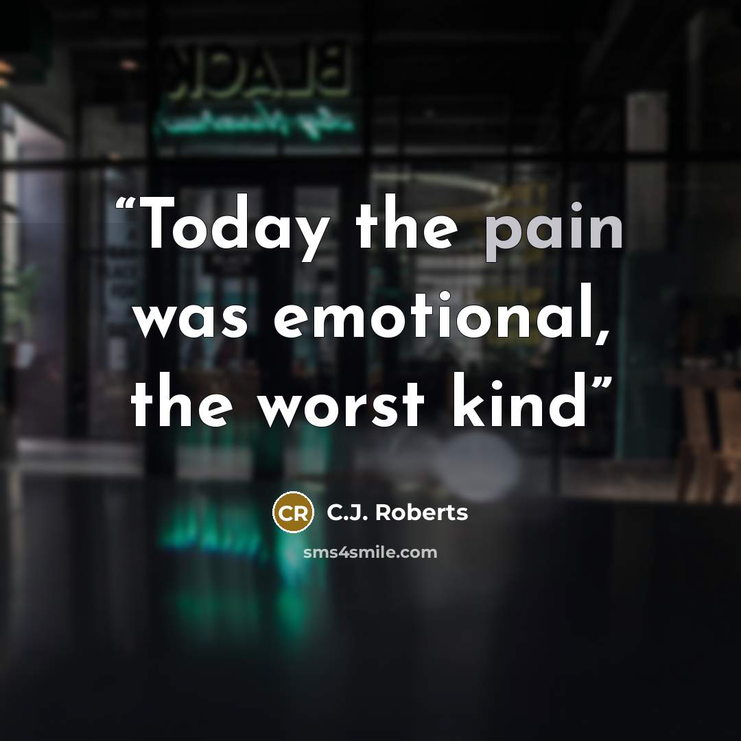 “Today the pain was emotional, the worst kind” quote by C.J. Roberts