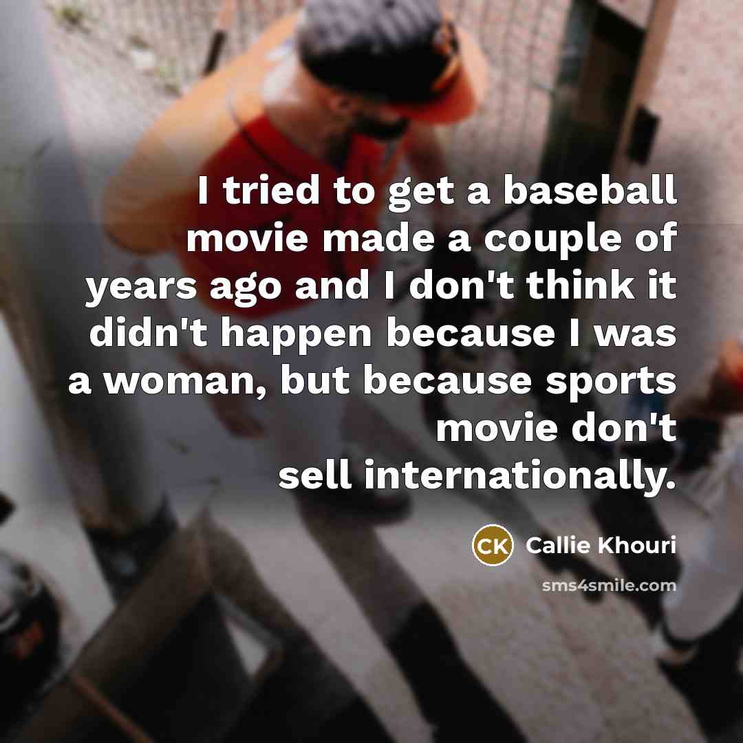 “I tried to get a baseball movie made a couple…” quote by Callie Khouri