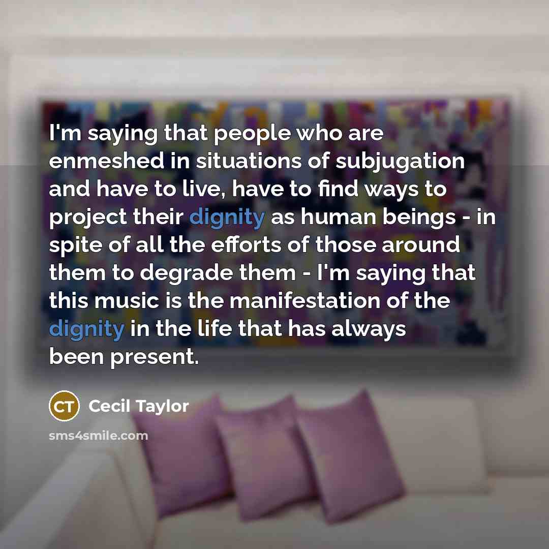 “I'm saying that people who are enmeshed in situations of…” quote by Cecil Taylor