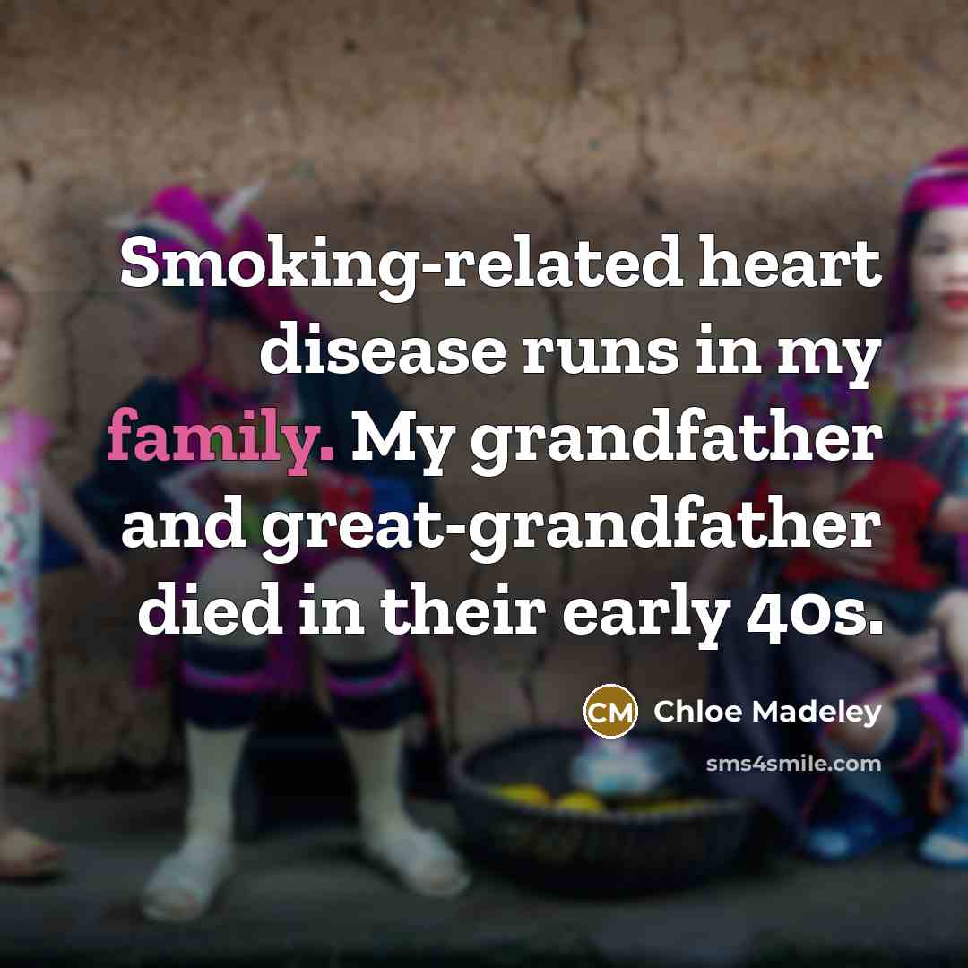 “Smoking-related heart disease runs in my family. My grandfather and…” quote by Chloe Madeley