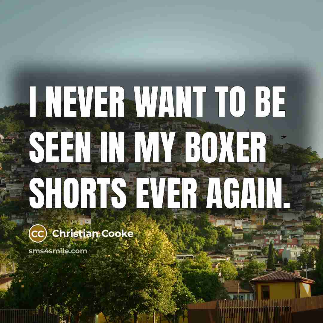 “I never want to be seen in my boxer shorts…” quote by Christian Cooke