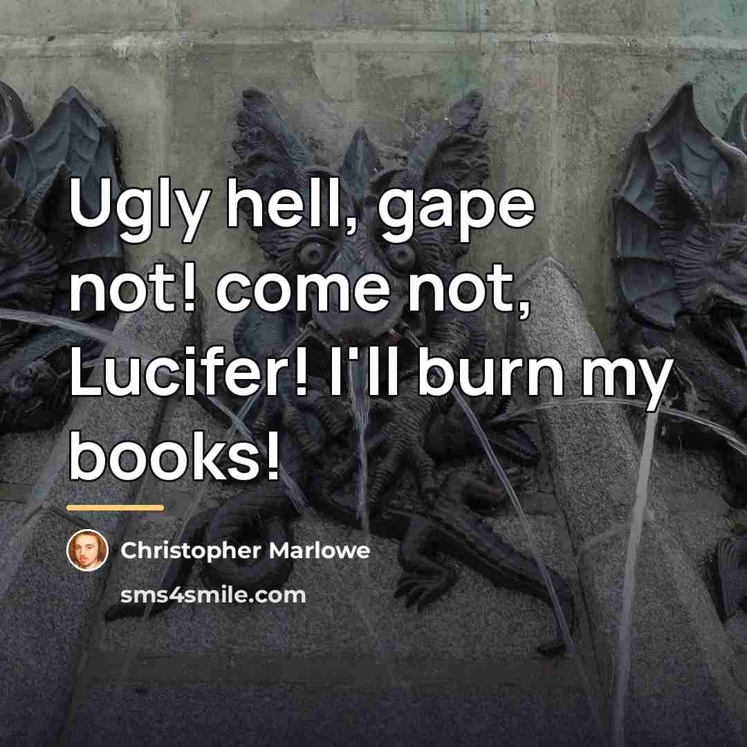 “Ugly hell, gape not! come not, Lucifer! I'll burn my…” quote by Christopher Marlowe