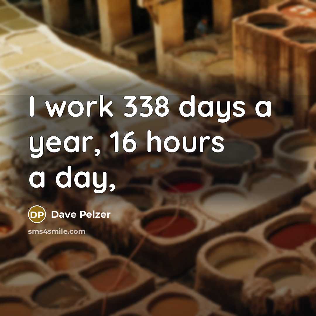 “I work 338 days a year, 16 hours a day,…” quote by Dave Pelzer