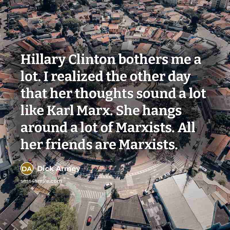 “Hillary Clinton bothers me a lot. I realized the other…” quote by Dick Armey