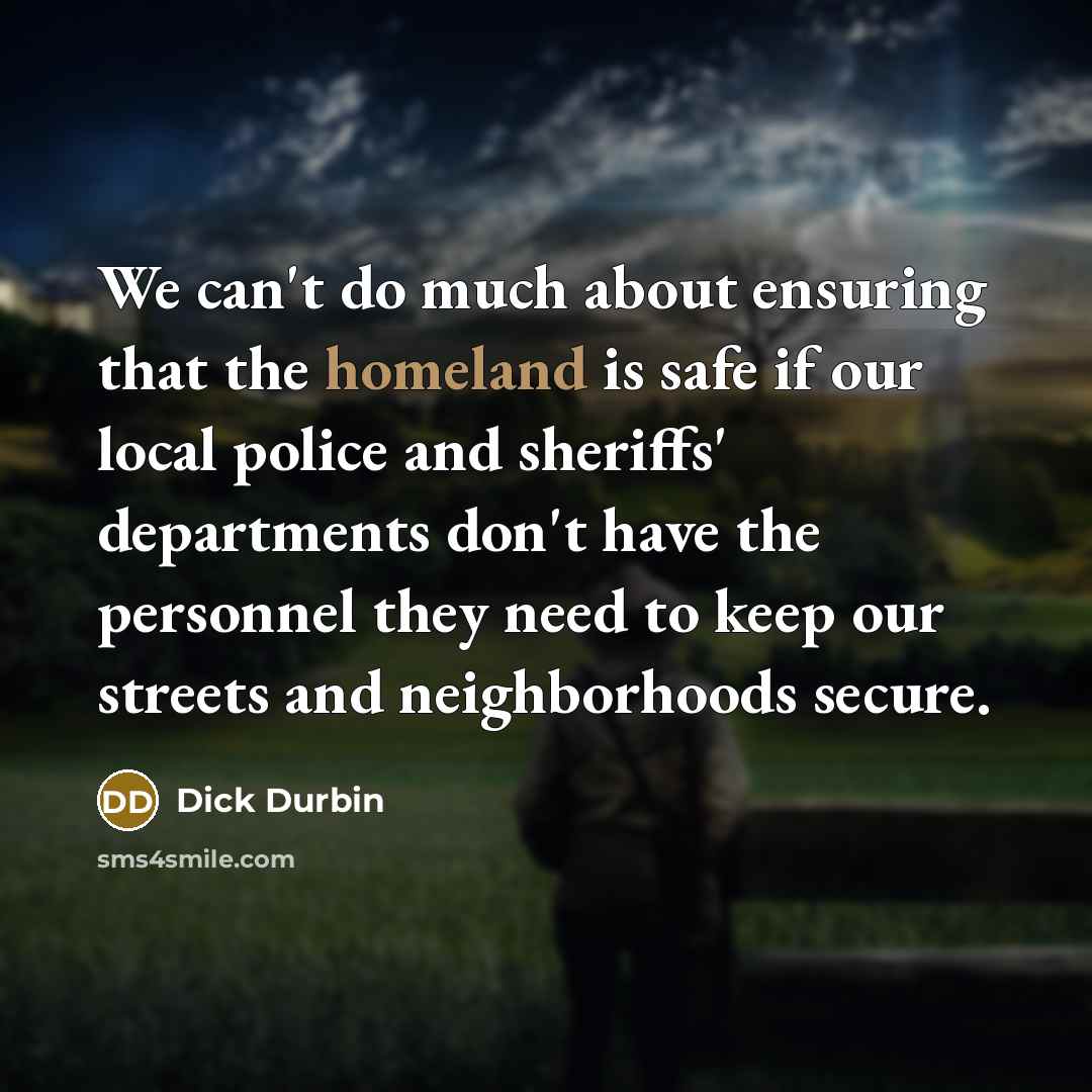 “We can't do much about ensuring that the homeland is…” quote by Dick Durbin