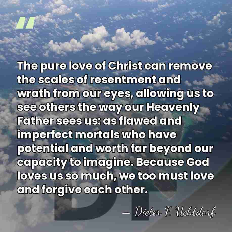 The pure love of Christ can remove the scales of resentment and&hellip; - Dieter F. Uchtdorf